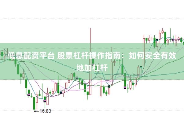 低息配资平台 股票杠杆操作指南：如何安全有效地加杠杆