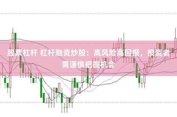 股票杠杆 杠杆融资炒股：高风险高回报，投资者需谨慎把握机会