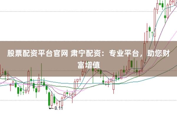 股票配资平台官网 肃宁配资：专业平台，助您财富增值