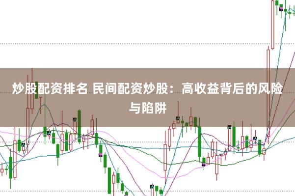 炒股配资排名 民间配资炒股：高收益背后的风险与陷阱