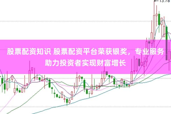 股票配资知识 股票配资平台荣获银奖，专业服务助力投资者实现财富增长