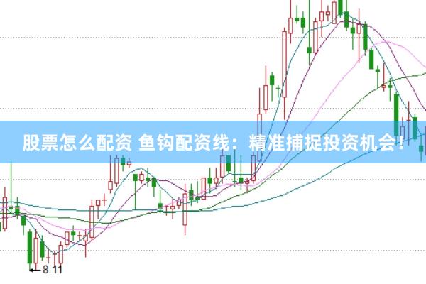 股票怎么配资 鱼钩配资线：精准捕捉投资机会！