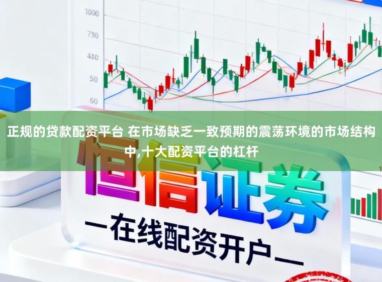 正规的贷款配资平台 在市场缺乏一致预期的震荡环境的市场结构中,十大配资平台的杠杆