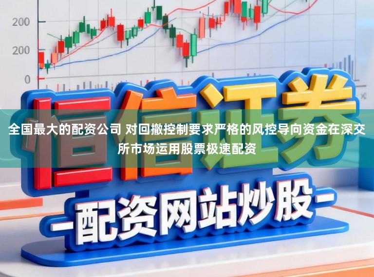 全国最大的配资公司 对回撤控制要求严格的风控导向资金在深交所市场运用股票极速配资