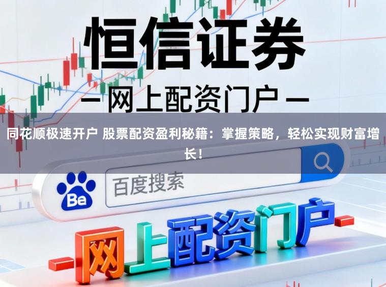 同花顺极速开户 股票配资盈利秘籍:掌握策略,轻松实现财富增长!