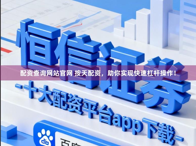 配资查询网站官网 按天配资，助你实现快速杠杆操作！