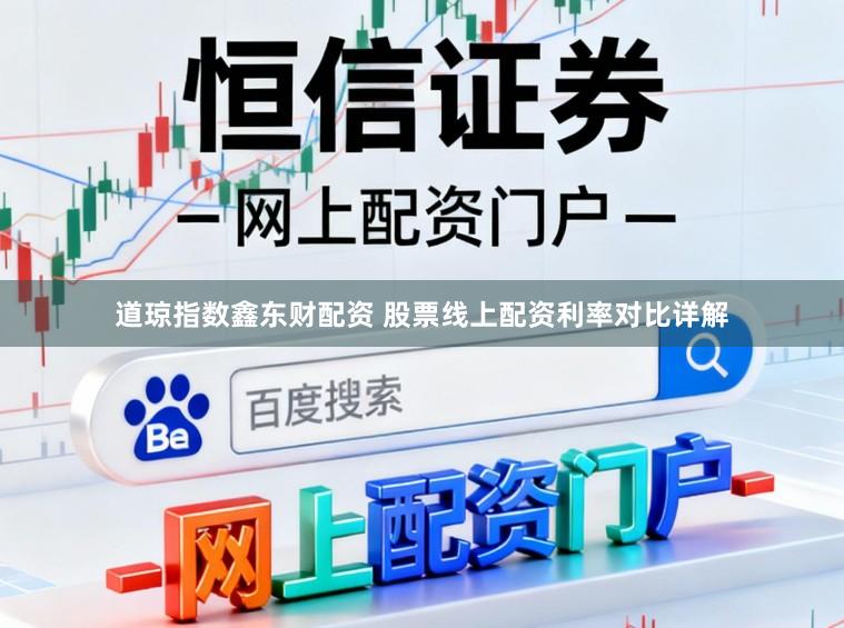 道琼指数鑫东财配资 股票线上配资利率对比详解