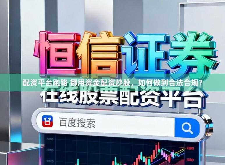 配资平台跑路 挪用资金配资炒股，如何做到合法合规？
