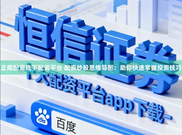 正规配资线下配资平台 配资炒股思维导图：助你快速掌握投资技巧