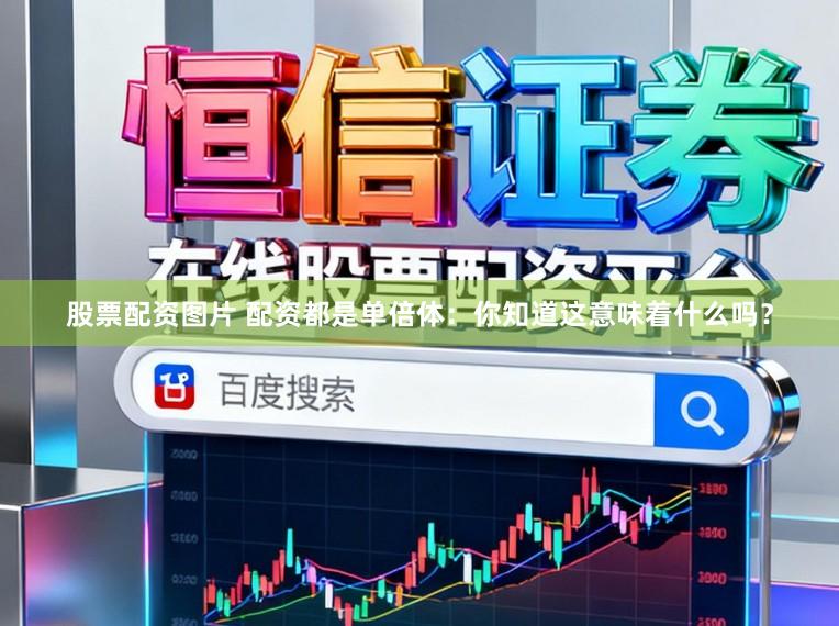 股票配资图片 配资都是单倍体：你知道这意味着什么吗？