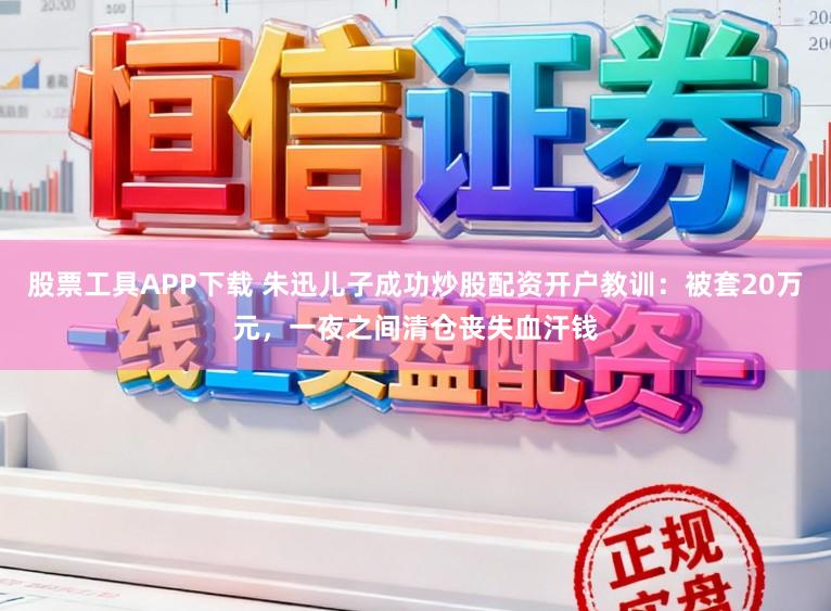 股票工具APP下载 朱迅儿子成功炒股配资开户教训：被套20万元，一夜之间清仓丧失血汗钱
