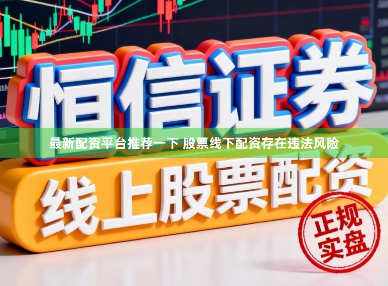 最新配资平台推荐一下 股票线下配资存在违法风险