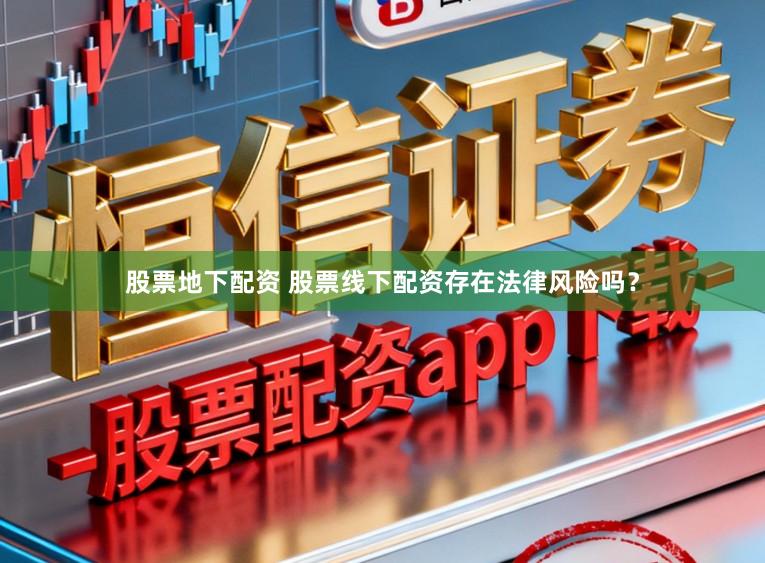 股票地下配资 股票线下配资存在法律风险吗？