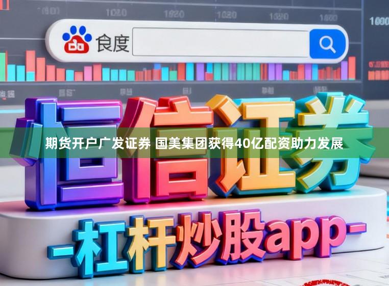期货开户广发证券 国美集团获得40亿配资助力发展