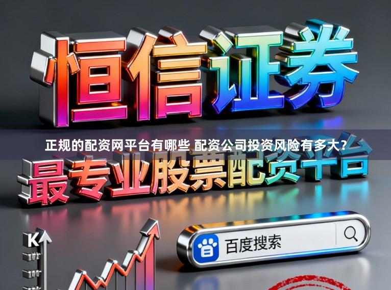 正规的配资网平台有哪些 配资公司投资风险有多大？