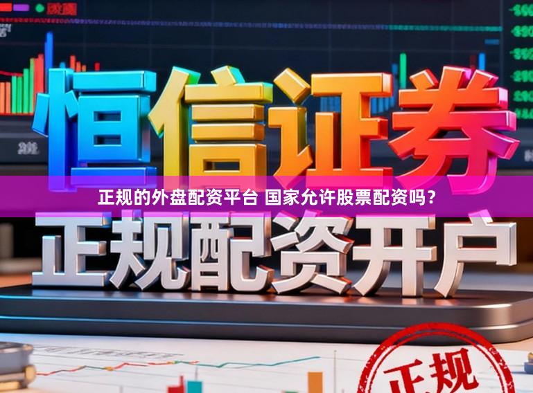正规的外盘配资平台 国家允许股票配资吗？
